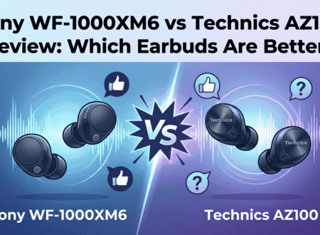 Sony WF-1000XM6 vs Technics AZ100: Which Earbuds Win?