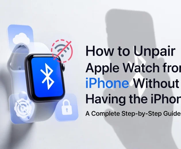 How to Unpair Apple Watch from iPhone Without Having the iPhone A Complete Guide